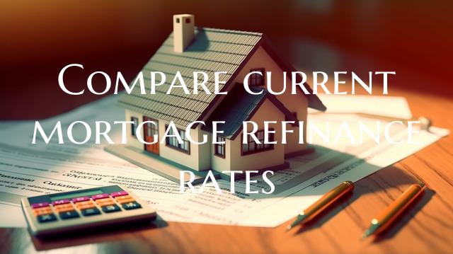 Compare current mortgage ref...
